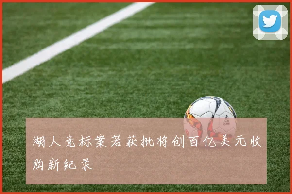 湖人竞标案若获批将创百亿美元收购新纪录