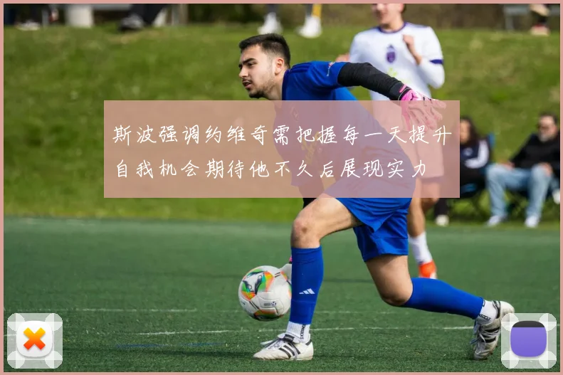 斯波强调约维奇需把握每一天提升自我机会期待他不久后展现实力